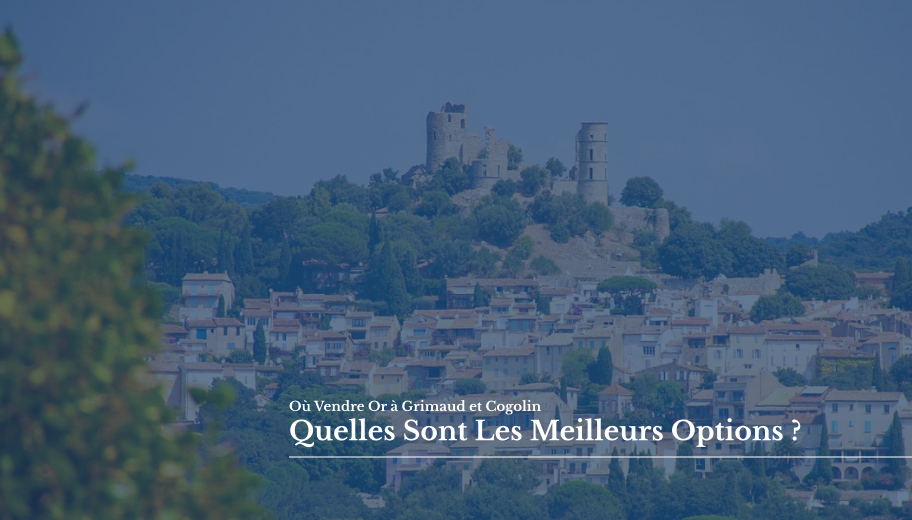 Où Vendre Or à Grimaud et Cogolin : Quelles Sont Les Meilleurs Options ?